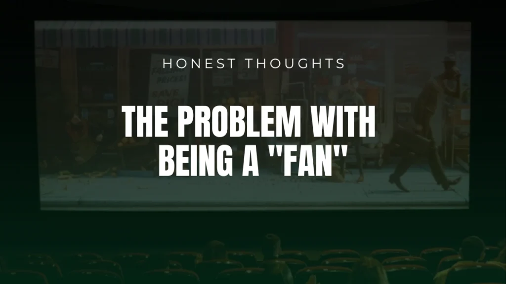 Honest thoughts on the problem with being a die-hard fan