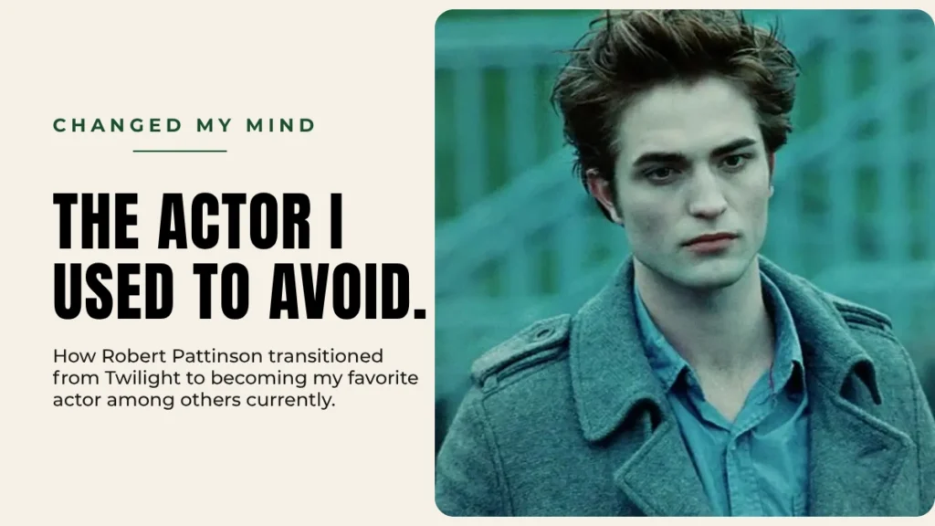Robert Pattinson from the Twilight movie with the text Changed My Mind: The Actor I Used To Avoid. How Robert Pattinson transitioned from Twilight to becoming my favorite actor among others currently.
